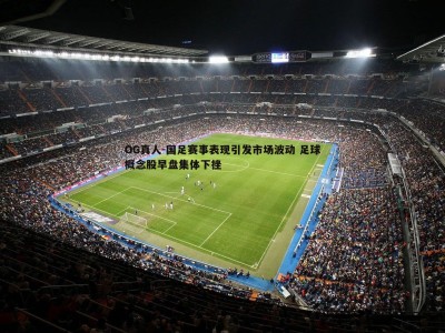 OG真人-国足赛事表现引发市场波动 足球概念股早盘集体下挫