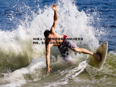 OG真人-迈阿密放弃德布劳内MLS优先谈判权，芝加哥火焰领跑争夺战