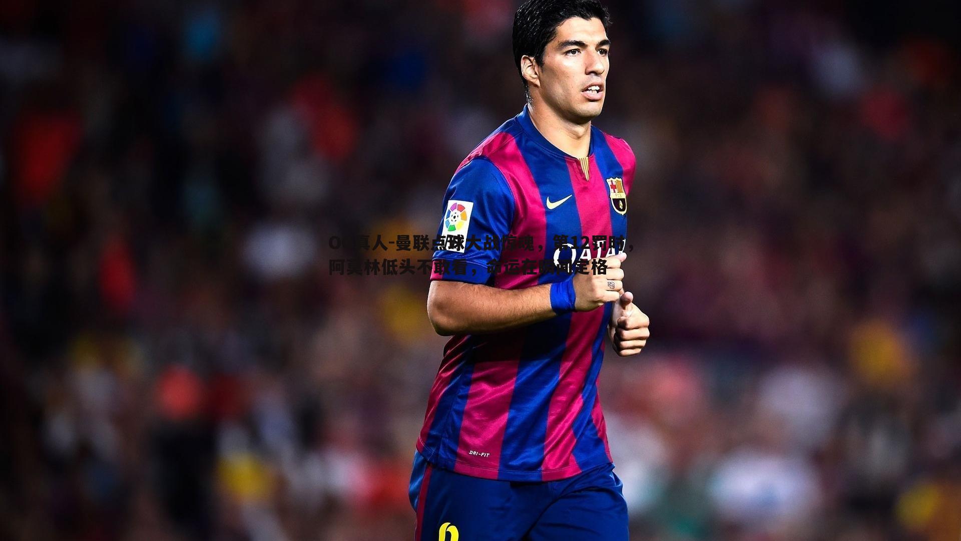 曼联点球大战惊魂,第12罚时,阿莫林低头不敢看,命运在瞬间定格