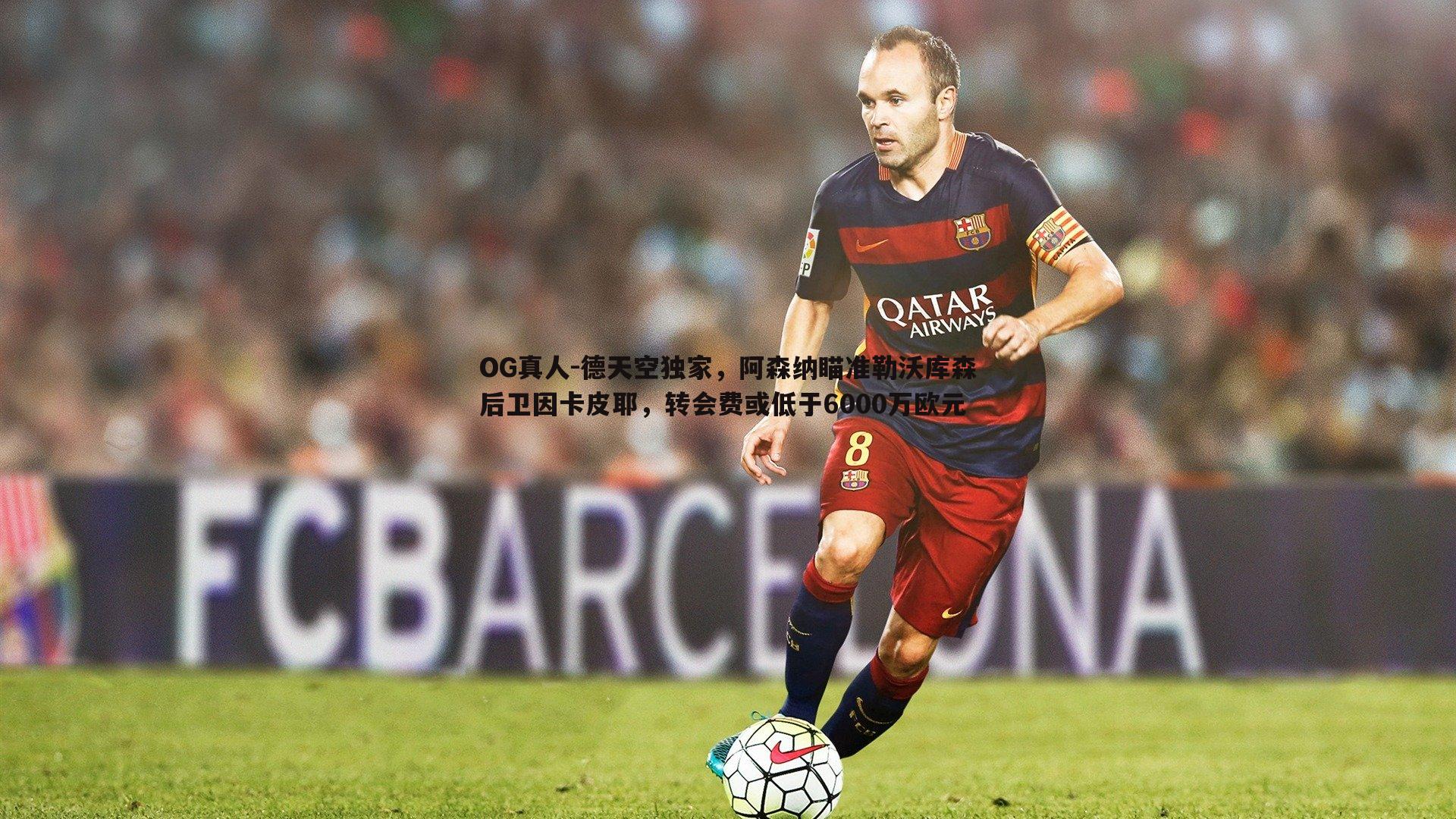 德天空独家，阿森纳瞄准勒沃库森后卫因卡皮耶，转会费或低于6000万欧元