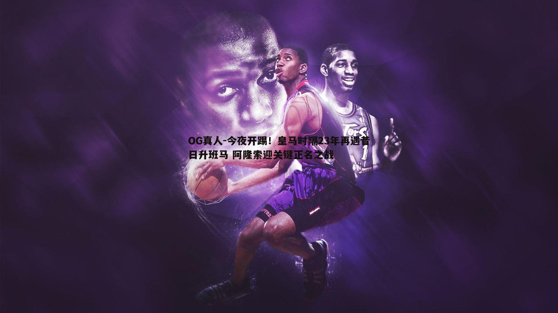 今夜开踢！皇马时隔23年再遇昔日升班马 阿隆索迎关键正名之战